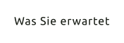 Was Sie erwartet